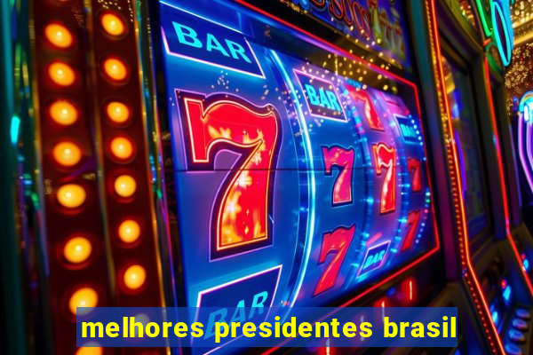 melhores presidentes brasil